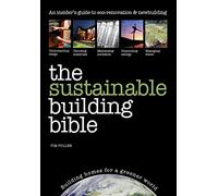 The Sustainable Building Bible: An Insiders' Guide to eco-renovation & Newbuilding: Building Homes for a Greener World