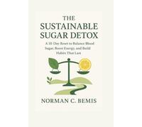 The Sustainable Sugar Detox: A 10-Day Reset to Balance Blood Sugar, Boost Energy, and Build Habits that Lasts