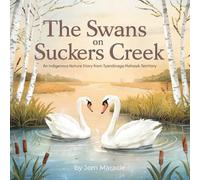 The Swans on Suckers Creek: An Indigenous Nature Story from Tyendinaga Mohawk Territory - A beautifully illustrated children’s book about swans, nature, and Indigenous values