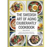 The Swedish Art of Aging Exuberantly Cookbook: Healthy Diet Recipes Inspired by Margareta Magnusson's Great Plan