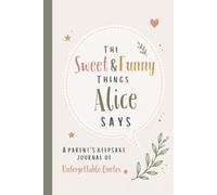 The Sweet & Funny Things Alice Says: A Parents’ Keepsake Journal of Unforgettable Quotes