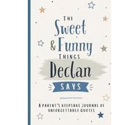 The Sweet & Funny Things Declan Says: A Parents’ Keepsake Journal of Unforgettable Quotes