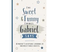 The Sweet & Funny Things Gabriel Says: A Parents’ Keepsake Journal of Unforgettable Quotes
