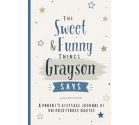 The Sweet & Funny Things Grayson Says: A Parents’ Keepsake Journal of Unforgettable Quotes