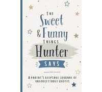 The Sweet & Funny Things Hunter Says: A Parents’ Keepsake Journal of Unforgettable Quotes