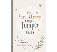 The Sweet & Funny Things Juniper Says: A Parents’ Keepsake Journal of Unforgettable Quotes