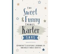 The Sweet & Funny Things Karter Says: A Parents’ Keepsake Journal of Unforgettable Quotes