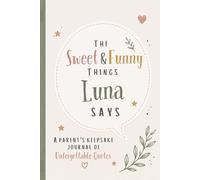 The Sweet & Funny Things Luna Says: A Parents’ Keepsake Journal of Unforgettable Quotes