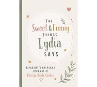 The Sweet & Funny Things Lydia Says: A Parents’ Keepsake Journal of Unforgettable Quotes