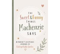 The Sweet & Funny Things Mackenzie Says: A Parents’ Keepsake Journal of Unforgettable Quotes