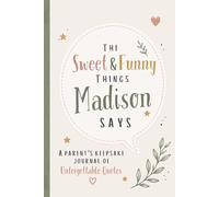 The Sweet & Funny Things Madison Says: A Parents’ Keepsake Journal of Unforgettable Quotes