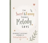 The Sweet & Funny Things Melody Says: A Parents’ Keepsake Journal of Unforgettable Quotes