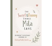 The Sweet & Funny Things Mila Says: A Parents’ Keepsake Journal of Unforgettable Quotes