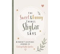 The Sweet & Funny Things Skylar Says: A Parents’ Keepsake Journal of Unforgettable Quotes