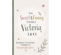The Sweet & Funny Things Victoria Says: A Parents’ Keepsake Journal of Unforgettable Quotes