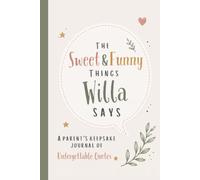 The Sweet & Funny Things Willa Says: A Parents’ Keepsake Journal of Unforgettable Quotes