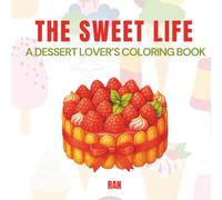 The Sweet Life: A Dessert Lover’s Coloring Book for Teens and Adults. Big, Dreamy & Delightful Designs Featuring Cakes, Cookies, Ice Cream & More-A Sugary Escape into Sweet-Tooth Heaven!