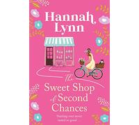 The Sweet Shop of Second Chances: The perfectly sweet, feel-good, romantic read from Hannah Lynn