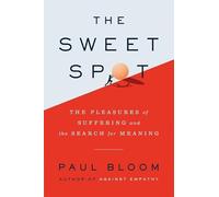 The Sweet Spot: The Pleasures of Suffering and the Search for Meaning