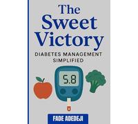 THE SWEET VICTORY: Diabetes Management Made Simple