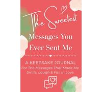The Sweetest Messages You Ever Sent Me: A Keepsake Journal - For The Messages That Made Me Smile, Laugh & Fall In Love
