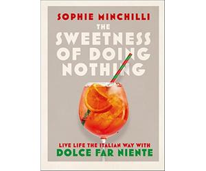 The Sweetness of Doing Nothing [Lingua Inglese]: Live Life the Italian Way...
