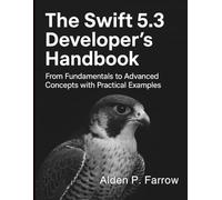 The Swift 5.3 Developer’s Handbook: From Fundamentals to Advanced Concepts with Practical Examples