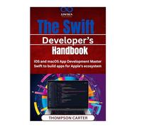 The Swift Developer’ Handbook: iOS and macOS App Development Master Swift to build apps for Apple’s ecosystem