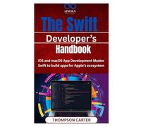 The Swift Developer’ Handbook: iOS and macOS App Development Master Swift to build apps for Apple’s ecosystem