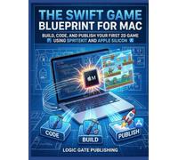 The Swift Game Blueprint for Mac: Build, Code, and Publish Your First 2D Game Using SpriteKit and Apple Silicon