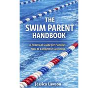 The Swim Parent Handbook: A Practical Guide for Families New to Competitive Swimming