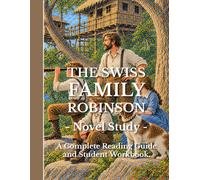 The Swiss Family Robinson Novel Study: A Complete Guide and Student Workbook: Comprehension Questions, Vocabulary, Activities & More