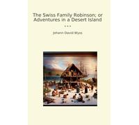 The Swiss Family Robinson; or Adventures in a Desert Island