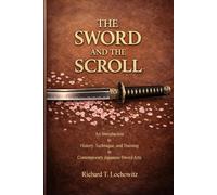 The Sword and the Scroll: An Introduction to the History, Technique, and Training in Contemporary Japanese Sword Arts