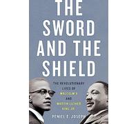 The Sword and the Shield: The Revolutionary Lives of Malcolm X and Martin Luther King Jr.