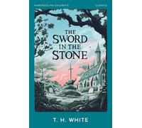 The Sword in the Stone: The classic retelling of the story about young King Arthur