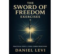 The Sword of Freedom Exercises: Practical Steps to Actualizing Yossi Cohen Principles