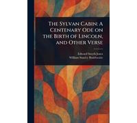 The Sylvan Cabin: A Centenary Ode on the Birth of Lincoln, and Other Verse