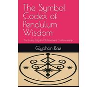 The Symbol Codex of Pendulum Wisdom: The Living Glyphs Of Resonant Craftsmanship