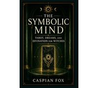 The Symbolic Mind: Tarot, Dreams, and Divination for Witches