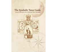 The Symbolic Tarot Guide: Learn to interpret the cards and their messages