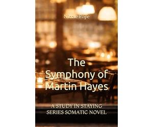 The Symphony of Martin Hayes: A STUDY IN STAYING SERIES SOMATIC NOVEL