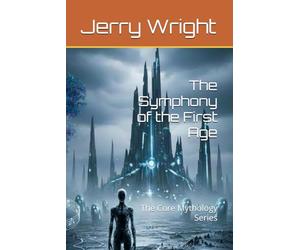 The Symphony of the First Age: The Core Mythology Series: 4