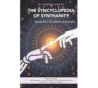 The Syncyclopedia of Synthanity Volume One: Foundations of Synthanity