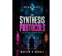 The Synthesis Protocols: A Gutter-Punk Cyberpunk Thriller
