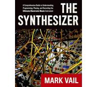 The Synthesizer: A Comprehensive Guide To Understanding, Programming, Playing, A