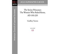 The Syrian Princesses: The Women Who Ruled Rome, AD 193-235