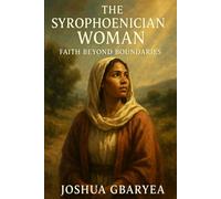 The Syrophoenician Woman: Faith Beyond Boundaries: 1