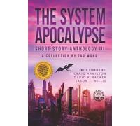 The System Apocalypse Short Story Anthology Volume III: A LitRPG post-apocalyptic fantasy and science fiction anthology