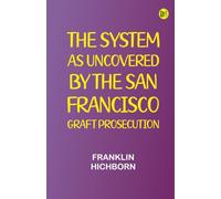 "The System " As Uncovered by the San Francisco Graft Prosecution